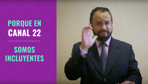 On the right a man does sign language. On the left, over a purple background the following text: Porque en Canal 22 somos incluyentes