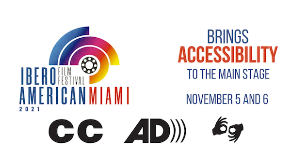 Festival logo: a camera roll, within 3 incomplete circles. Text: Ibero-American Film Festival Miami 2021 Brings Accessibility to the main stage. November 5 and 6. Underneath the text the icons for CC, AD and ASL.